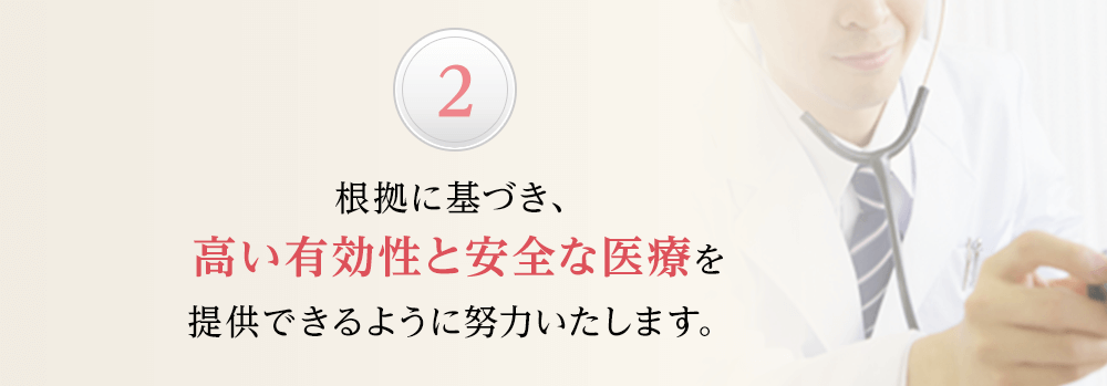 根拠に基づき、高い有効性と安全な医療を提供できるように努力いたします。