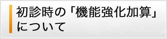 初診時の機能強化加算について